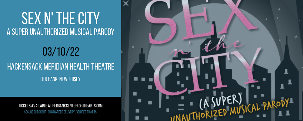 Sex N' The City - A Super Unauthorized Musical Parody at Hackensack Meridian Health Theatre