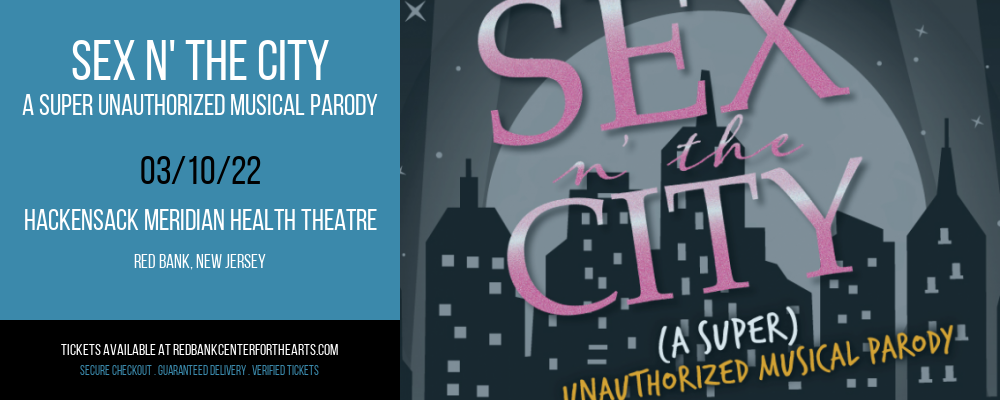 Sex N' The City - A Super Unauthorized Musical Parody at Hackensack Meridian Health Theatre tickets Sex N' The City - A Super Unauthorized Musical Parody at Hackensack Meridian Health Theatre
